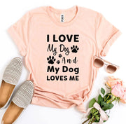 I Love My Dog and My Dog Loves Me T-shirt